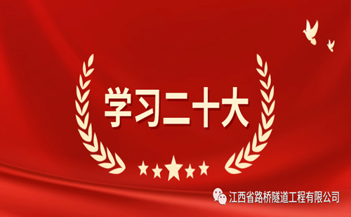 党的二十大报告在江西省路桥隧道工程有限公司引起强烈反响